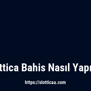 Slottica Bahis Nasıl Yapılır?