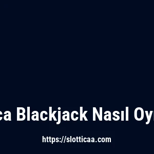 Slottica Blackjack Nasıl Oynanır?