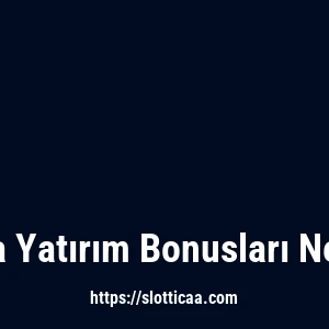 Slottica Yatırım Bonusları Nelerdir?